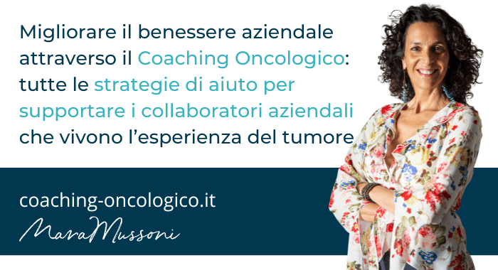Migliorare il benessere aziendale attraverso il Coaching Oncologico: tutte le strategie di aiuto per supportare i collaboratori aziendali che vivono l’esperienza del tumore